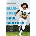 Blue-Eyed Soul Brother: The Versatile Football Life of Super Bill Bradley - Hardcover