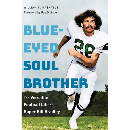 Blue-Eyed Soul Brother: The Versatile Football Life of Super Bill Bradley - Hardcover
