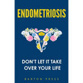 Endometriosis: Don't Let It Take Over Your Life - Paperback