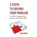 4 Steps to Solving Your Problem: The Only Troubleshooting Resource You Will Ever Need - Paperback
