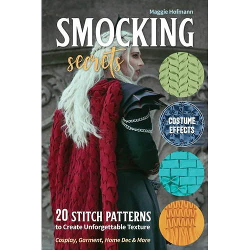 Smocking Secrets: 20 Stitch Patterns to Create Unforgettable Texture; Cosplay, Garment, Home Dec & More - Paperback