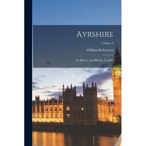 Ayrshire: Its History and Historic Families; Volume 1 - Paperback