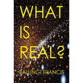 What is Real?: Space Time Singularities or Quantum Black Holes?Dark Matter or Planck Mass Particles? General Relativity or Quantum Gravity? Volume or - Paperback