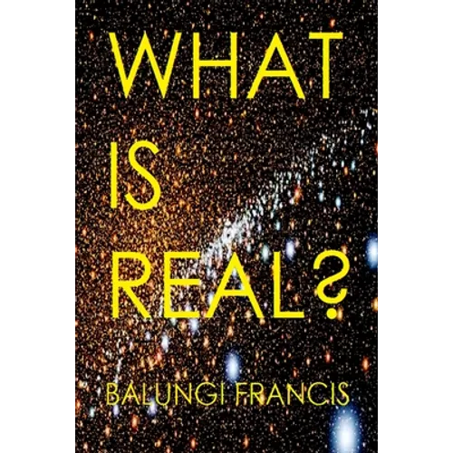 What is Real?: Space Time Singularities or Quantum Black Holes?Dark Matter or Planck Mass Particles? General Relativity or Quantum Gravity? Volume or - Paperback