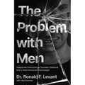 The Problem with Men: Insights on Overcoming a Traumatic Childhood from a World-Renowned Psychologist - Paperback