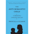 The Anti-Romantic Child: A Memoir of Unexpected Joy - Paperback