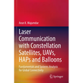 Laser Communication with Constellation Satellites, Uavs, Haps and Balloons: Fundamentals and Systems Analysis for Global Connectivity - Paperback