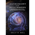 Astronomy For Beginners: The Introduction Guide To Space, Cosmos, Galaxies And Celestial Bodies - Paperback