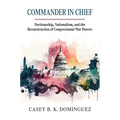 Commander in Chief: Partisanship, Nationalism, and the Reconstruction of Congressional War - Hardcover