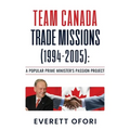 Team Canada Trade Missions (1994-2005): A Popular Prime Minister's Passion Project - Paperback