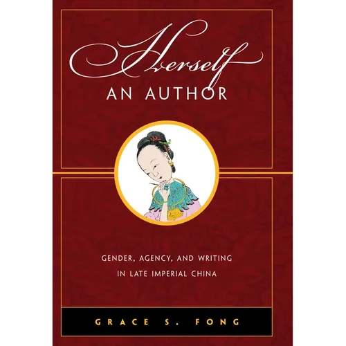 Herself an Author: Gender, Agency, and Writing in Late Imperial China - Hardcover