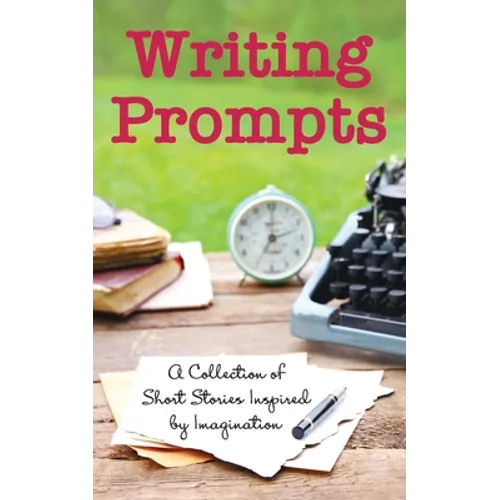 Writing Prompts: A Collection of Short Stories Inspired by Imagination - Paperback