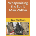 Weaponizing the Spirit Man Within - Paperback