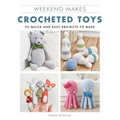 Weekend Makes: Crocheted Toys: 25 Quick and Easy Projects to Make - Paperback