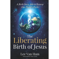 The Liberating Birth of Jesus: A Birth Story Able to Reverse Our Planet's Perils - Paperback