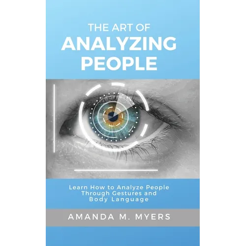 The Art of Analyzing People: Learn How to Analyze People Through Gestures and Body Language - Paperback