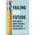 Failing Our Future: How Grades Harm Students, and What We Can Do about It - Hardcover