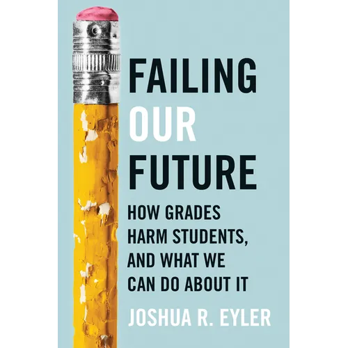 Failing Our Future: How Grades Harm Students, and What We Can Do about It - Hardcover
