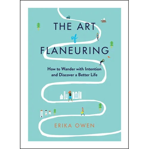 The Art of Flaneuring: How to Wander with Intention and Discover a Better Life - Paperback