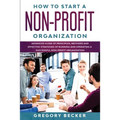 How to Start a Non-Profit Organization: Advanced Guide of Principles, Methods and Effective Strategies for Running and Operating a Successful Non-Prof - Paperback