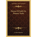 Heroes Of Faith On Pioneer Trails - Paperback
