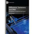 Difference, Sameness and DNA: Investigations in Critical Art and Science - Hardcover