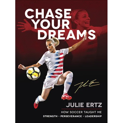 Chase Your Dreams: How Soccer Taught Me Strength, Perseverance, and Leadership - Hardcover