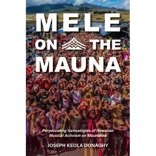 Mele on the Mauna: Perpetuating Genealogies of Hawaiian Musical Activism on Maunakea - Paperback