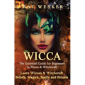 Wicca: The Essential Guide for Beginners in Wicca & Witchcraft: Learn Wiccan & Witchcraft Beliefs, Magick, Spells and Rituals - Paperback