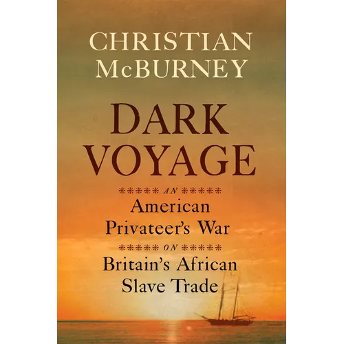 Dark Voyage: An American Privateer's War on Britain's African Slave Trade - Hardcover