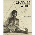 Charles White: A Little Higher - Hardcover