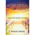 After Death, Then What?: Are You Ready to Die? - Paperback