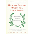 How to Forgive When You Can't Forget: Healing Our Personal Relationships - Paperback