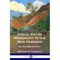 John G. Paton, Missionary to the New Hebrides: An Autobiography (History of Vanuatu) - Paperback