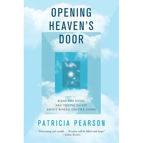 Opening Heaven's Door: What the Dying Are Trying to Say about Where They're Going - Paperback