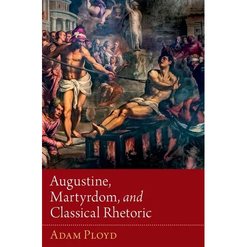 Augustine, Martyrdom, and Classical Rhetoric - Hardcover