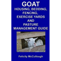 Goat Housing, Bedding, Fencing, Exercise Yards And Pasture Management Guide: Goat Knowledge - Paperback