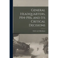 General Headquarters, 1914-1916, and Its Critical Decisions - Paperback