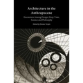 Architecture in the Anthropocene: Encounters Among Design, Deep Time, Science and Philosophy - Paperback