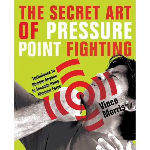 Secret Art of Pressure Point Fighting: Techniques to Disable Anyone in Seconds Using Minimal Force - Paperback