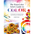 The Watercolor Artist's Guide to Color: A Visual Guide to Choosing and Using Color to Bring Your Paintings to Life - Paperback