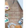 Don't Save for Retirement: A Millennial's Guide to Financial Freedom - Paperback