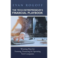 The Tech Entrepreneur's Financial Playbook: Winning Plays for Forming, Financing & Operating Tech Companies - Hardcover