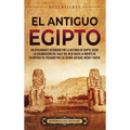El antiguo Egipto: Un apasionante recorrido por la historia de Egipto, desde la colonización del valle del Nilo hasta la muerte de Cleopatra VII, pasa - Hardcover