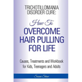 Trichotillomania Disorder Cure: How To Stop Hair Pulling For Life - Paperback