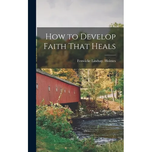 How to Develop Faith That Heals - Hardcover