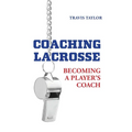 Coaching Lacrosse: Becoming a Player's Coach - Hardcover