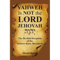 YAHWEH Is NOT the LORD JEHOVAH: The Devilish Deception of the Hebrew Roots Movement - Paperback