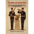 The Globe and Anchor Men: U.S. Marines and American Manhood in the Great War Era - Hardcover