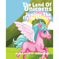 The Land Of Unicorns Jupiter The Flying Unicorn - Paperback
